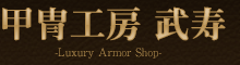 甲冑工房 武寿 -Luxury Armor Shop-